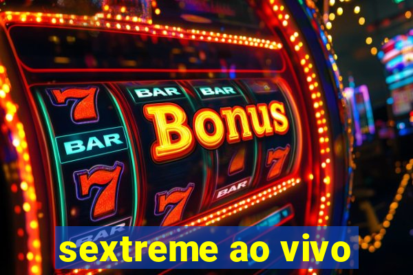 sextreme ao vivo